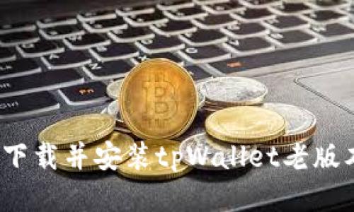 如何安全下载并安装tpWallet老版本安装包？