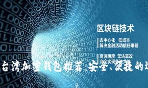 2023年台湾加密钱包推荐：安全、便捷的选择指南