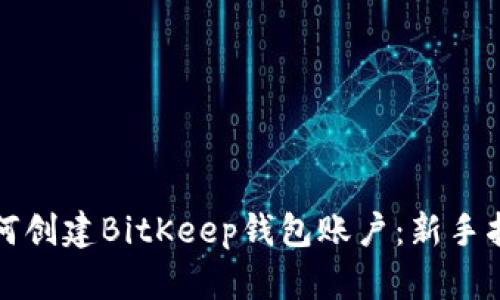 如何创建BitKeep钱包账户：新手指南