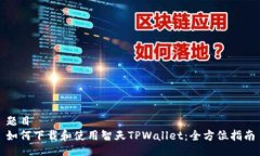 题目  如何下载和使用智天TPWallet：全方位指南