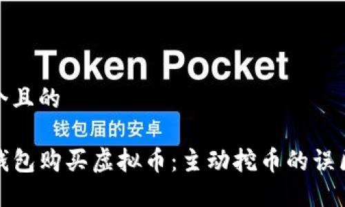 思考一个且的 

使用TP钱包购买虚拟币：主动挖币的误区与理解