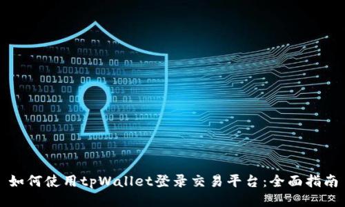 如何使用tpWallet登录交易平台：全面指南