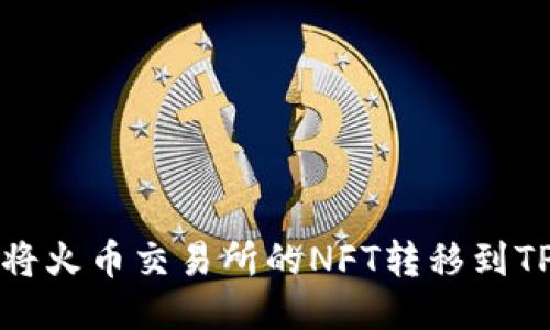 如何将火币交易所的NFT转移到TP钱包