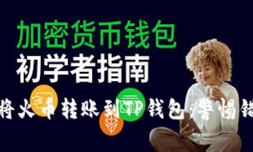 如何安全地将火币转账到TP钱包:警惕错误链的风险