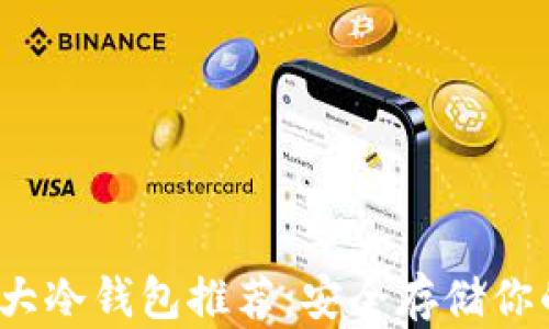 2023年三大冷钱包推荐:安全存储你的数字资产