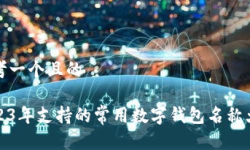 思考一个且的
2023年支持的常用数字钱包名称大全