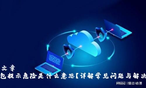 ## 文章
TP钱包提示危险是什么意思?详解常见问题与解决方案