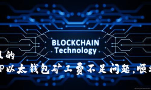 思考一个且的
如何解决TP以太钱包矿工费不足问题,顺利完成转账