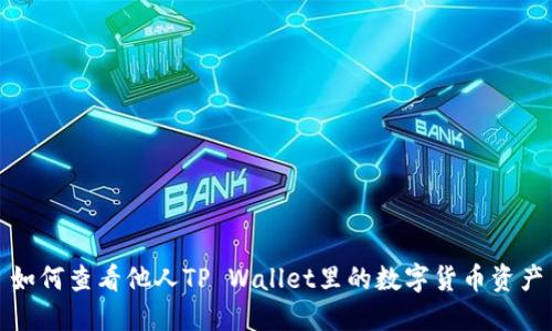 如何查看他人TP Wallet里的数字货币资产