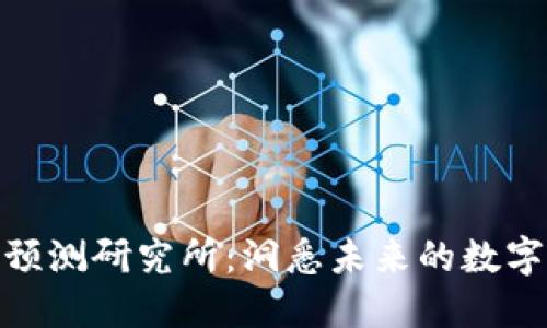 数字货币预测研究所:洞悉未来的数字金融趋势