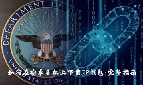 如何在安卓手机上下载TP钱包:完整指南